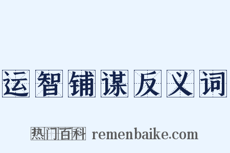 运智铺谋反义词是什么意思的图片